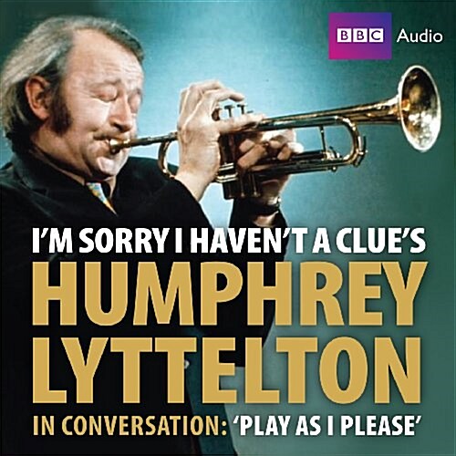 Im Sorry I Havent A Clues Humphrey Lyttelton in Conversation: Play as I Please (CD-Audio)