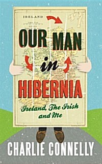 Our Man in Hibernia : Ireland, the Irish and Me (Paperback)