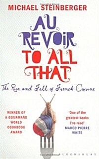Au Revoir to All That : The Rise and Fall of French Cuisine (Paperback)