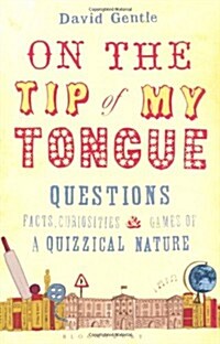 On the Tip of My Tongue : Questions, Facts, Curiosities and Games of a Quizzical Nature (Paperback)