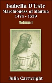 Isabella DEste: Marchioness of Mantua 1474 - 1539 (Volume One) (Paperback)