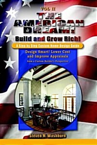 The American Dream! Build and Grow Rich! a Step by Step Custom Home Design Guide: Design Smart! Lower Costs and Improve Appraisals from a Custom Build (Paperback)