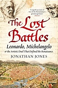 The Lost Battles: Leonardo, Michelangelo and the Artistic Duel That Defined the Renaissance (Mass Market Paperback)