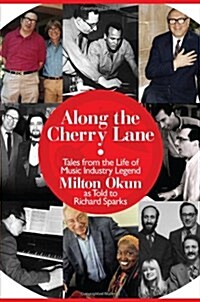 Along the Cherry Lane: Tales from the Life of Music Industry Legend Milton Okun (Hardcover)