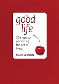 The Good Life : 30 Steps to Perfecting the Art of Living (Hardcover)