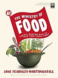 The Ministry of Food : Thrifty Wartime Ways to Feed Your Family (Hardcover)