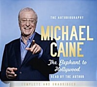 The Elephant to Hollywood : Michael Caines most up-to-date, definitive, bestselling autobiography (CD-Audio, Unabridged ed)