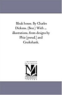 Bleak House. by Charles Dickens. (Boz.) with ... Illustrations, from Designs by Phiz [Pseud.] and Cruikshank. Vol. 1. (Paperback)