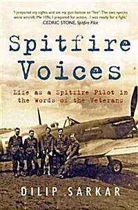 Spitfire Voices: Life as a Spitfire Pilot in the Words of the Veterans (Hardcover)