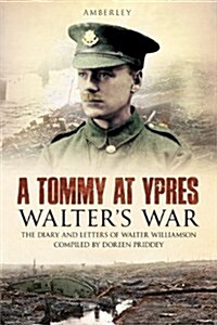 A Tommy at Ypres : Walters War - The Diary and Letters of Walter Williamson (Paperback)