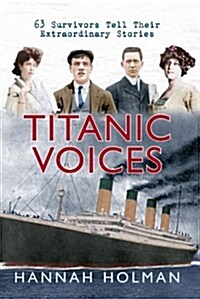 Titanic Voices : 63 Survivors Tell Their Extraordinary Stories (Hardcover)