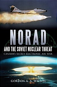 Norad and the Soviet Nuclear Threat : Canadas Secret Electronic Air War (Paperback)