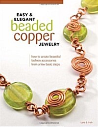 Easy & Elegant Beaded Copper Jewelry: How to Create Beautiful Fashion Accessories from a Few Basic Steps                                               (Paperback)