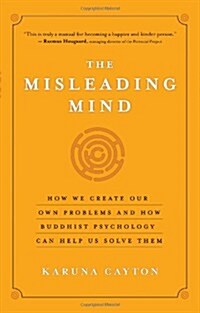 The Misleading Mind: How We Create Our Own Problems and How Buddhist Psychology Can Help Us Solve Them (Paperback)