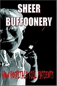 Sheer Buffoonery: How Hospitals Kill Patients (Paperback)