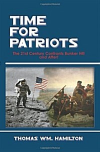Time for Patriots: The 21st Century Confronts Bunker Hill--And After! (Hardcover)