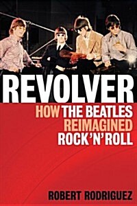 Revolver : How the Beatles Re-Imagined Rock n Roll (Paperback)