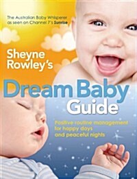 Sheyne Rowleys Dream Baby Guide: Positive Routine Management for Happy Days and Peaceful Nights (Paperback)