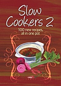 Slow Cookers 2: 100 New Recipes, All in One Pot (Paperback)