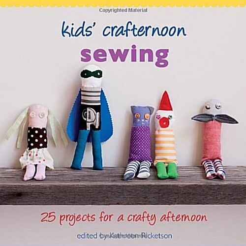 Kids Crafternoon Sewing: 25 Projects for a Crafty Afternoon [With Templates] (Spiral)