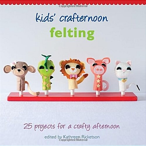 Kids Crafternoon Felting: 25 Projects for a Crafty Afternoon (Spiral)