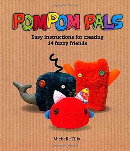 Pom-Pom Pals : Easy Instructions for Creating 14 Fuzzy Friends (Paperback)
