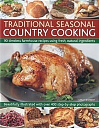 Traditional Seasonal Country Cooking : 90 Timeless Farmhouse Recipes Using Fresh, Natural Ingredients : Beautifully Illustrated with Over 400 Step-by- (Paperback)