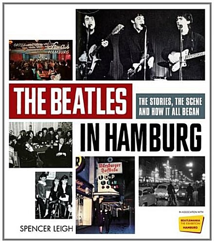 The Beatles in Hamburg : The Stories the Scene and How it All Began (Hardcover)