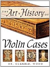 The Art & History of Violin Cases (Paperback)