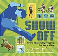 Show Off! : How to Do Absolutely Everything - One Step at a Time (Paperback)