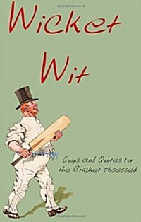 Wicket Wit : Quips and Quotes for the Cricket Obsessed (Hardcover)