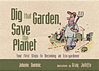 Dig That Garden, Save the Planet: Your First Steps to Becoming an Eco-Gardener (Hardcover)