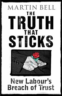 The Truth That Sticks : New Labours Breach of Trust (Hardcover)