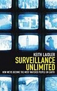 Surveillance Unlimited : How Weve Become the Most Watched People on Earth (Paperback)