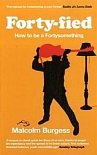 Forty-fied : How to be a Fortysomething (Paperback)