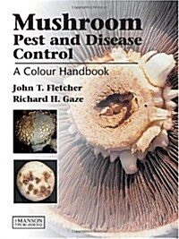 Mushroom Pest and Disease Control : A Colour Handbook (Hardcover)