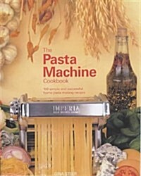 The Pasta Machine Cookbook : 100 Simple and Successful Home Pasta Making Recipes (Paperback)