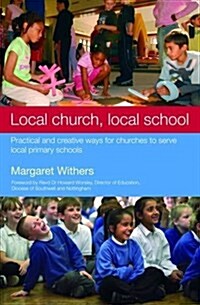 Local Church, Local School : Practical and Creative Ways for Churches to Serve Local Primary Schools (Paperback)