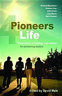 Pioneers 4 Life : Explorations in Theology and Wisdom for Pioneering Leaders (Paperback)
