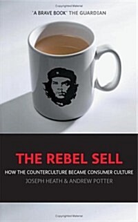 The Rebel Sell : How The Counter Culture Became Consumer Culture (Paperback)