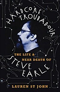 Hardcore Troubadour : The Life and Near Death of Steve Earle (Paperback)