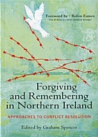 Forgiving and Remembering in Northern Ireland: Approaches to Conflict Resolution (Paperback)