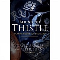 Behind the Thistle: Playing Rugby for Scotland (Hardcover)
