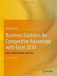 Business Statistics for Competitive Advantage with Excel 2010: Basics, Model Building, and Cases (Paperback, 2, 2012)