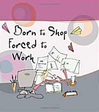 Born to Shop Forced to Work (Hardcover)