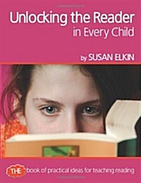Unlocking The Reader in Every Child : The book of practical ideas for teaching reading (Paperback)