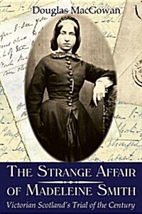 The Strange Affair of Madeleine Smith: Victorian Scotlands Trial of the Century (Paperback)