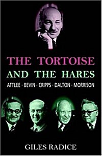 The Tortoise and the Hares : Attlee, Bevin, Cripps, Dalton, Morrison (Hardcover)
