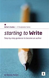 Starting to Write : Step-by-step Guidance to Becoming an Author (Paperback)