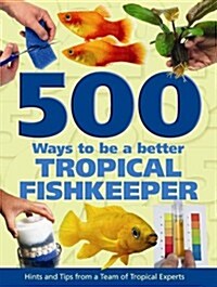 500 Ways To Be A Better Tropical Fishkeeper (Hardcover)